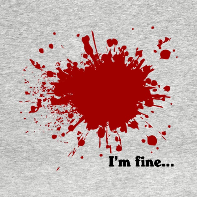 I'm Fine Blood Splatter by JPiC Designs